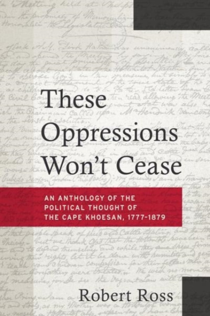 These Oppressions Won't Cease - An Anthology of the Political Thought of the Cape Khoesan, 1777-1879, Paperback / softback Book