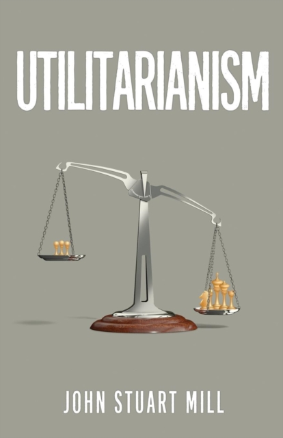 Utilitarianism : The Original 1863 Edition As Found in Fraser's Magazine, Paperback / softback Book