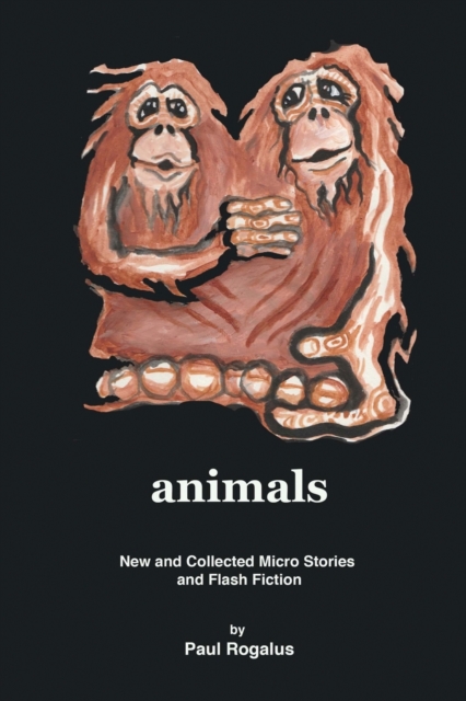 animals : New and Collected Micro Stories and Flash Fiction, Paperback / softback Book