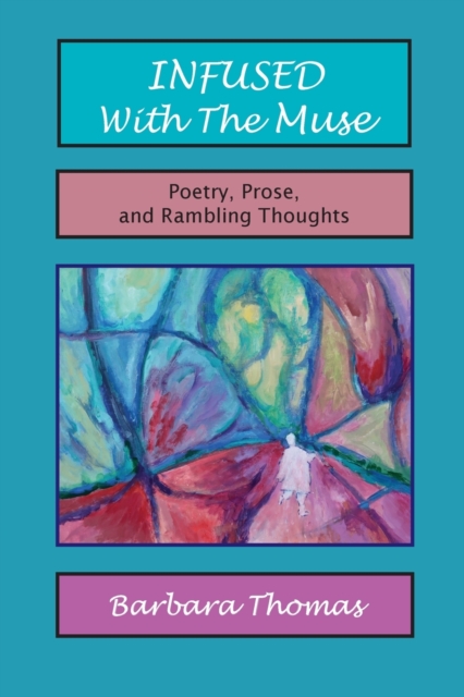 Infused with the Muse; Poetry, Prose and Rambling Thoughts, Paperback / softback Book