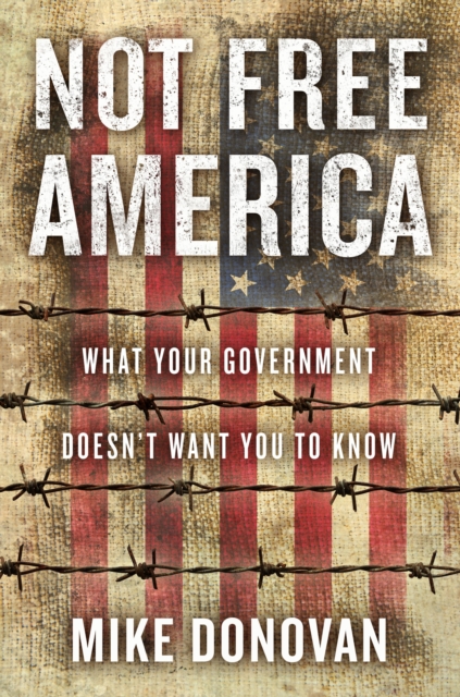 Not Free America : What Your Government Doesn't Want You to Know, Hardback Book