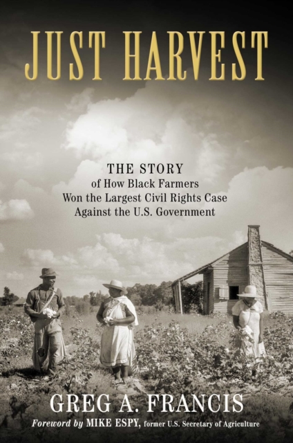 Just Harvest : The Story of How Black Farmers Won the Largest Civil Rights Case against the U.S. Government, EPUB eBook