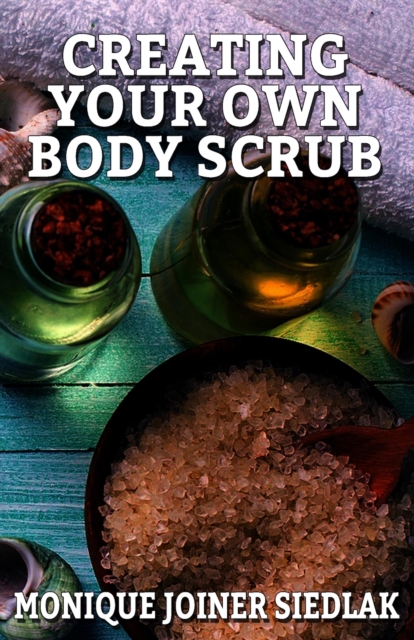 Creating Your Own Body Scrub, Paperback / softback Book
