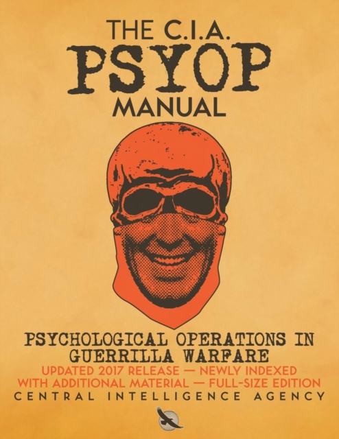 The CIA PSYOP Manual - Psychological Operations in Guerrilla Warfare : Updated 2017 Release - Newly Indexed - With Additional Material - Full-Size Edition, Paperback / softback Book