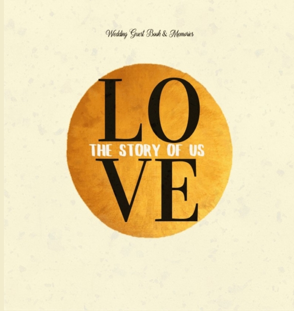 Wedding Guest Book & Memories. Love : The Story of Us: Begin your story at your wedding ceremony., Hardback Book