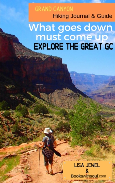 Grand Canyon Hiking Journal & Guide : What goes down must come up. Explore the Great GC!, Hardback Book
