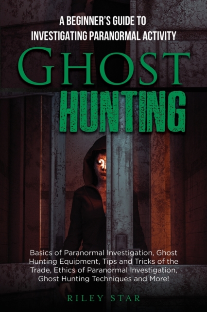 Ghost Hunting : A Beginner's Guide To Investigating Paranormal Activity, Paperback / softback Book