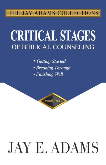 Critical Stages of Biblical Counseling : Getting Started, Breaking Through, Finishing Well, Paperback / softback Book