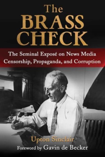 The Brass Check : The Seminal Expose on News Media Censorship and Propaganda, Paperback / softback Book