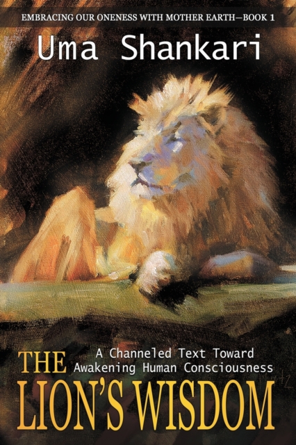 The Lion's Wisdom : A Channeled Text Toward Awakening Human Consciousness, Paperback / softback Book