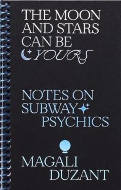 The Moon and Stars Can Be Yours : Notes on Subway Psychics, Spiral bound Book