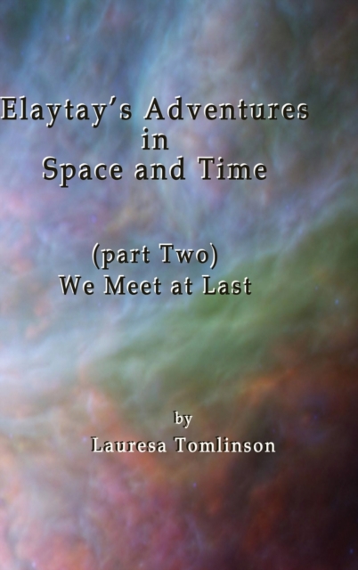 Elaytay's Adventures in Space and Time : We Meet at Last, Hardback Book