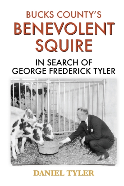 Bucks County's Benevolent Squire : In Search of George Frederick Tyler, Paperback / softback Book