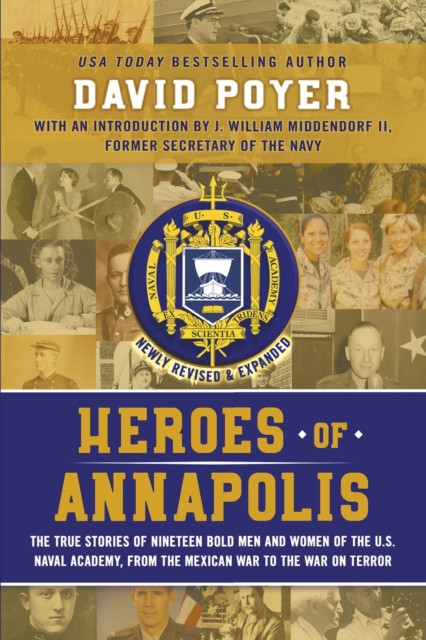 Heroes of Annapolis : The True Stories of Nineteen Bold Men and Women of the U.S. Naval Academy, from the Mexican War to the War on Terror, Paperback / softback Book