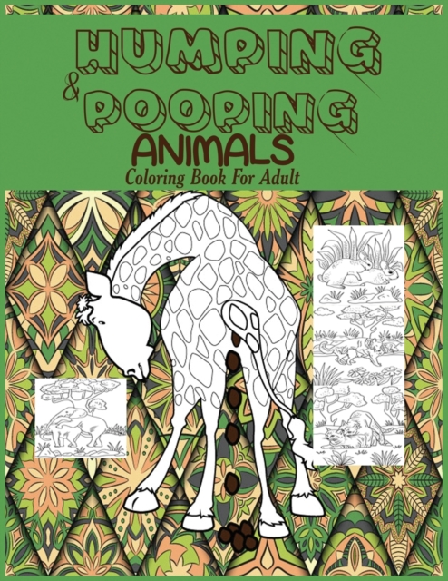 Humping and Pooping Animals : A Coloring Book for Adults with 30 funny and hilarious pages of Animals gone Wild and Pooping for your Relaxation, Stress Relief and Laughter., Paperback / softback Book
