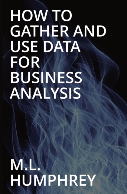 How To Gather And Use Data For Business Analysis, Paperback / softback Book