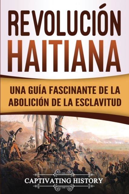 Revolucion haitiana : Una guia fascinante de la abolicion de la esclavitud, Paperback / softback Book