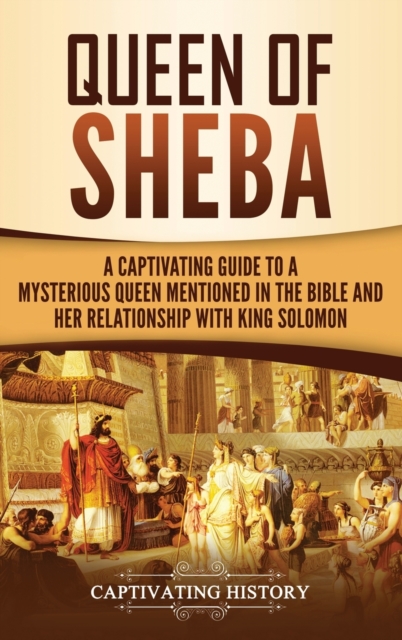 Queen of Sheba : A Captivating Guide to a Mysterious Queen Mentioned in the Bible and Her Relationship with King Solomon, Hardback Book