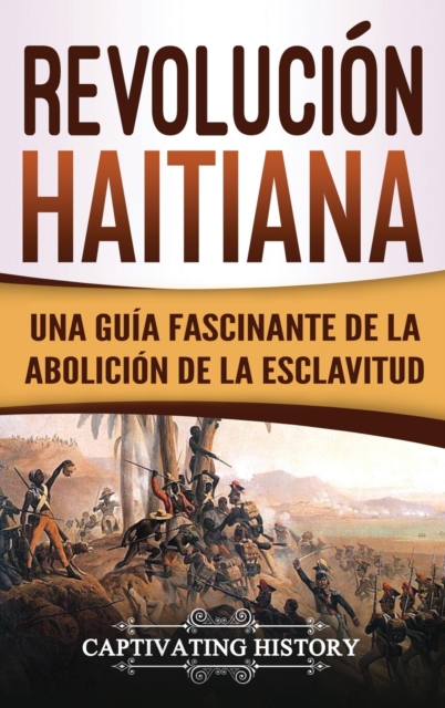 Revolucion haitiana : Una guia fascinante de la abolicion de la esclavitud, Hardback Book
