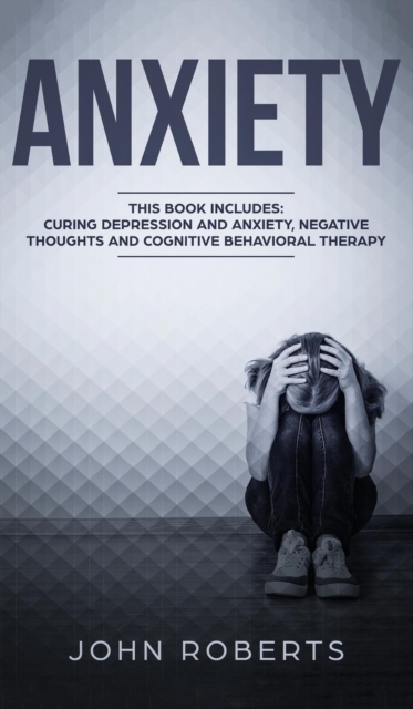 Anxiety : 3 Manuscripts - Depression and Anxiety, Negative Thoughts and Cognitive Behavioral Therapy, Hardback Book
