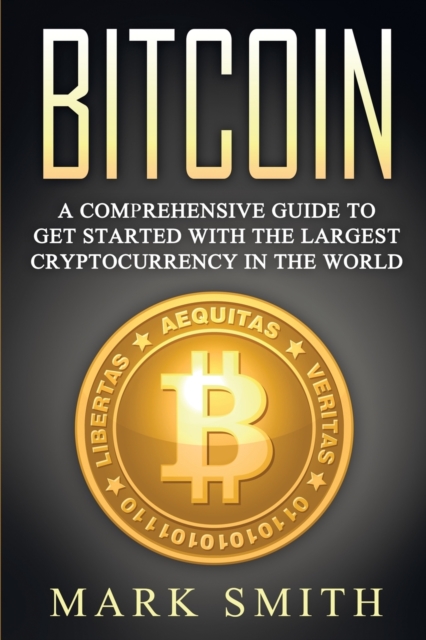 Bitcoin : A Comprehensive Guide To Get Started With the Largest Cryptocurrency in the World, Paperback / softback Book