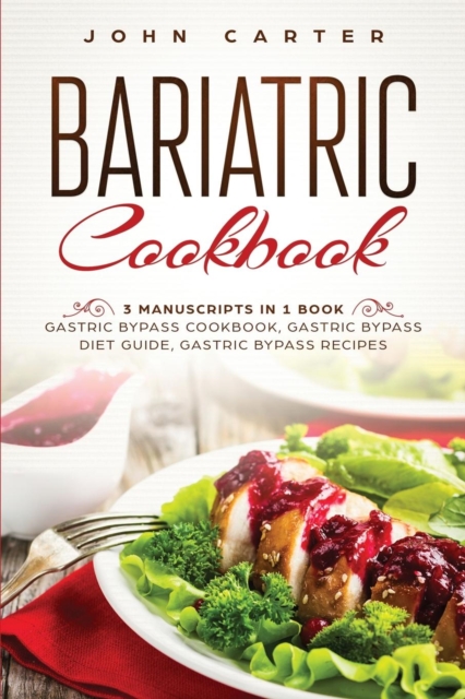 Bariatric Cookbook : 3 Manuscripts in 1 Book - Gastric Bypass Cookbook, Gastric Bypass Diet Guide, Gastric Bypass Recipes, Paperback / softback Book