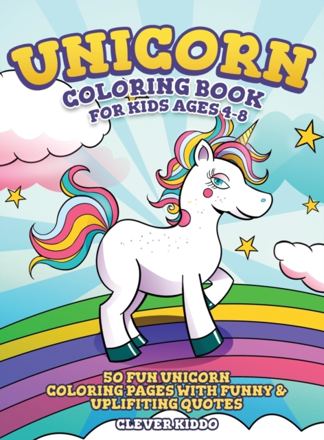 Unicorn Coloring Book for Kids Ages 4-8 : 50 Fun Unicorn Coloring Pages With Funny & Uplifting Quotes, Hardback Book