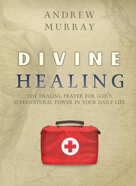 Divine Healing : The healing prayer for God's supernatural power in your daily life, Paperback / softback Book