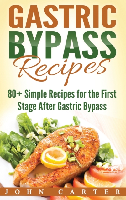 Gastric Bypass Recipes : 80+ Simple Recipes for the First Stage After Gastric Bypass Surgery, Hardback Book
