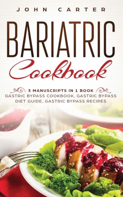 Bariatric Cookbook : 3 Manuscripts in 1 Book - Gastric Bypass Cookbook, Gastric Bypass Diet Guide, Gastric Bypass Recipes, Hardback Book