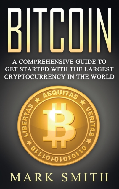 Bitcoin : A Comprehensive Guide To Get Started With the Largest Cryptocurrency in the World, Hardback Book
