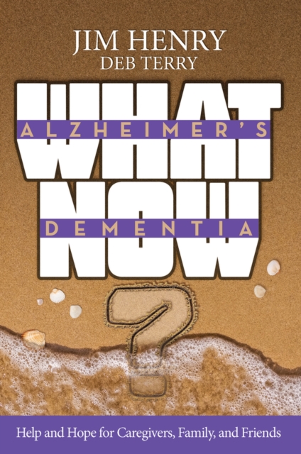 Alzheimer's Dementia What Now? : Help and Hope for Caregivers, Family, and Friends, Paperback / softback Book