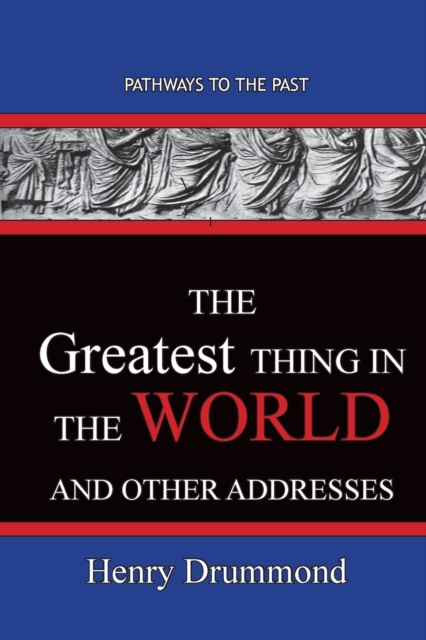The Greatest Thing in the World And Other Addresses : Pathways To The Past, Paperback / softback Book