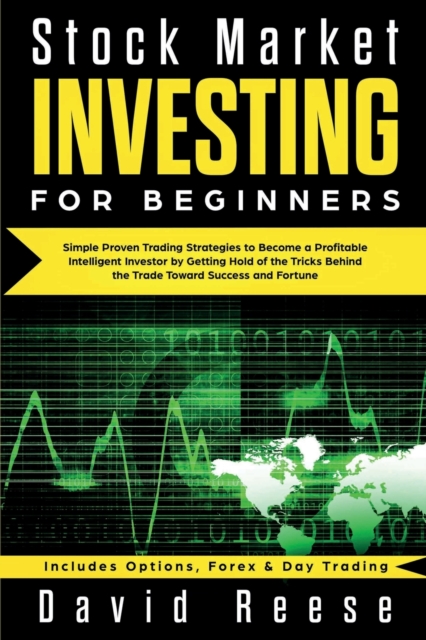 Stock Market Investing for Beginners : Simple Proven Trading Strategies to Become a Profitable Intelligent Investor by Getting Hold of the Tricks Behind the Trade. Includes Options, Forex & Day Tradin, Paperback / softback Book