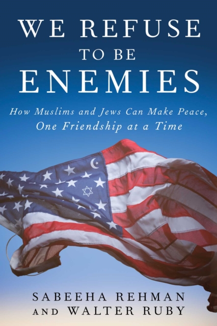 We Refuse to Be Enemies : How Muslims and Jews Can Make Peace, One Friendship at a Time, EPUB eBook