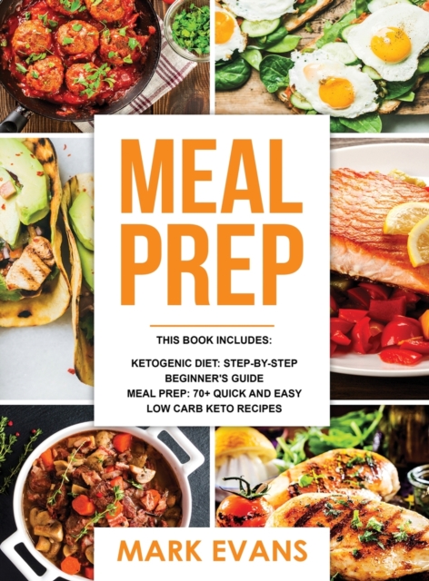 Keto Meal Prep : 2 Manuscripts - 70+ Quick and Easy Low Carb Keto Recipes to Burn Fat and Lose Weight Fast & The Complete Guide for Beginner's to Living the Keto Life Style (Ketogenic Diet), Hardback Book