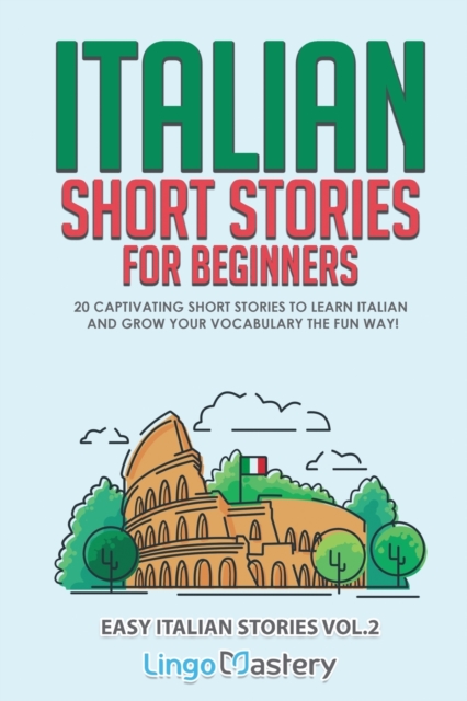 Italian Short Stories for Beginners Volume 2 : 20 Captivating Short Stories to Learn Italian & Grow Your Vocabulary the Fun Way!, Paperback / softback Book