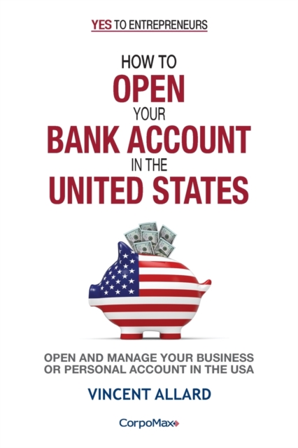 How to Open Your Bank Account in the United States : Open and Manage Your Business of Personal Account in the USA, Paperback / softback Book