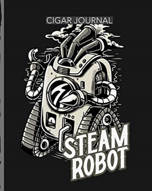 Steam Robot Cigar Journal : Aficionado - Cigar Bar Gift - Cigarette Notebook - Humidor - Rolled Bundle - Flavors - Strength - Cigar Band - Stogies and Mash - Earthy, Paperback / softback Book