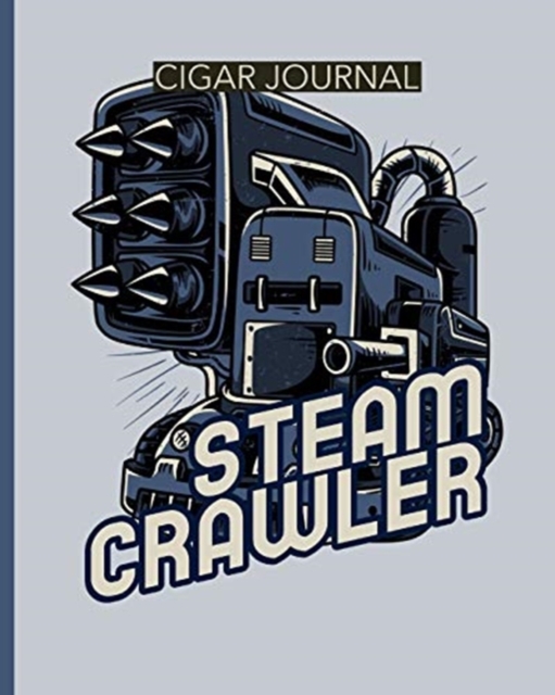 Steam Crawler Cigar Journal : Aficionado - Cigar Bar Gift - Cigarette Notebook - Humidor - Rolled Bundle - Flavors - Strength - Cigar Band - Stogies and Mash - Earthy, Paperback / softback Book