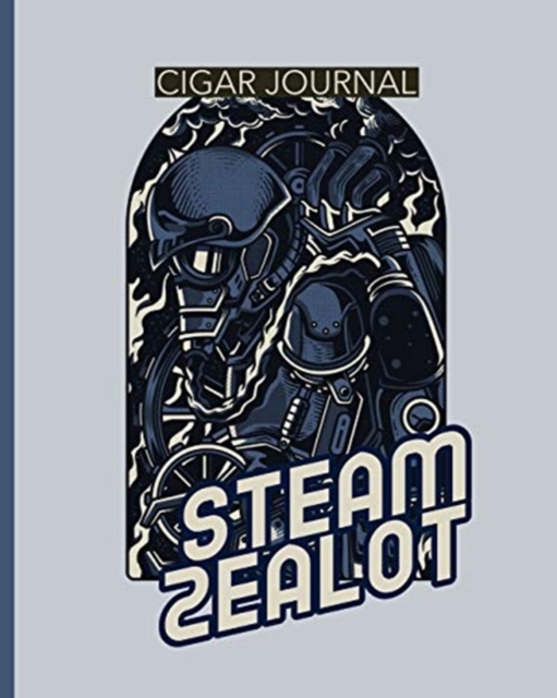 Steam Zealot Cigar Journal : Aficionado - Cigar Bar Gift - Cigarette Notebook - Humidor - Rolled Bundle - Flavors - Strength - Cigar Band - Stogies and Mash - Earthy, Paperback / softback Book
