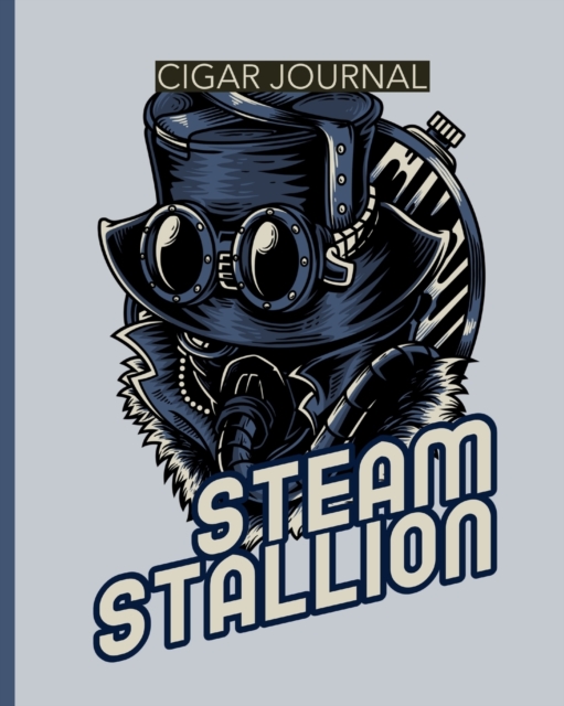 Steam Stallion Cigar Journal : Aficionado - Cigar Bar Gift - Cigarette Notebook - Humidor - Rolled Bundle - Flavors - Strength - Cigar Band - Stogies and Mash - Earthy, Paperback / softback Book