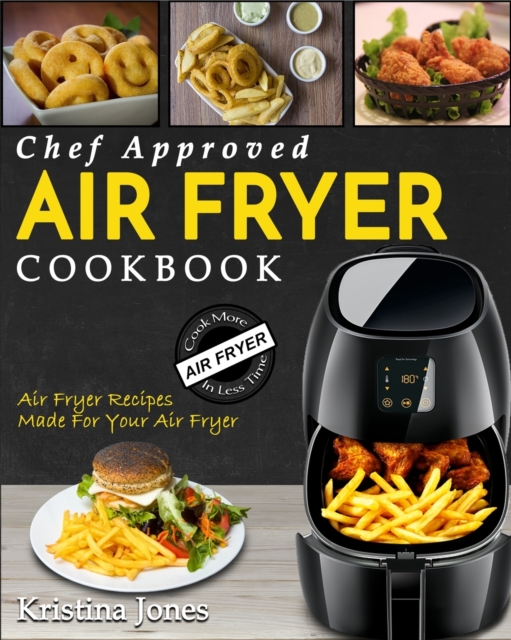 Air Fryer Cookbook : Chef Approved Air Fryer Recipes For Your Air Fryer - Cook More In Less Time, Paperback / softback Book