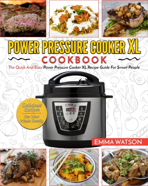 Power Pressure Cooker XL Cookbook : The Quick and Easy Power Pressure Cooker XL Recipe Guide for Smart People - Delicious Recipes for Your Whole Family, Paperback / softback Book