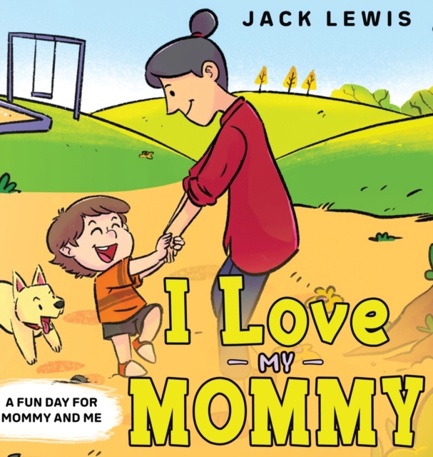 I Love My Mommy : A Fun Day for Mommy and Me, Hardback Book