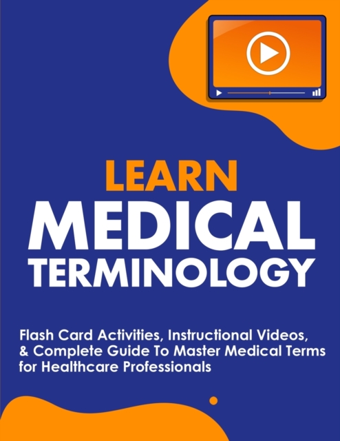 Learn Medical Terminology : Flash Card Activities, Instructional Videos, & Complete Guide To Master Medical Terms for Healthcare Professionals, Paperback / softback Book