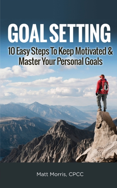 Goal Setting : 10 Easy Steps To Keep Motivated & Master Your Personal Goals, Paperback / softback Book