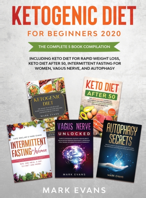 Ketogenic Diet for Beginners 2020 : The Complete 5 Book Compilation Including - Keto for Rapid Weight Loss, For After 50, Intermittent Fasting for Women, Vagus Nerve, and Autophagy, Hardback Book