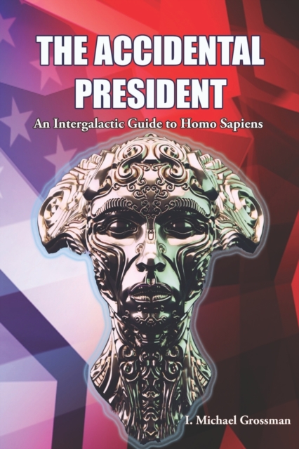 The Accidental President : An Intergalactic Guide to Homo Sapiens, Paperback / softback Book