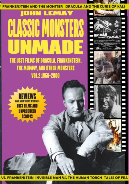 Classic Monsters Unmade : The Lost Films of Dracula, Frankenstein, the Mummy, and Other Monsters (Volume 2: 1956-2000), Paperback / softback Book